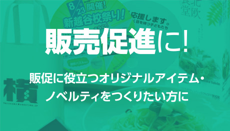 販売促進に!-販促に役立つオリジナルアイテム・ノベルティをつくりたい方に